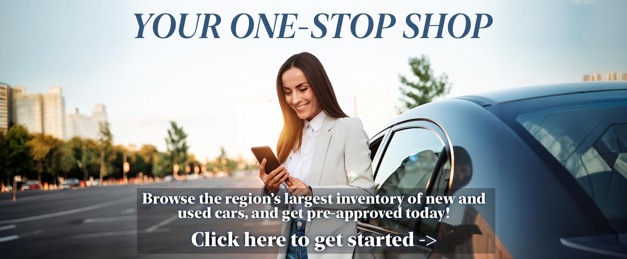 Your One-Stop Shop. Browse the region's largest inventory of new and used cars, and get pre-approved today! Click Here to get started.